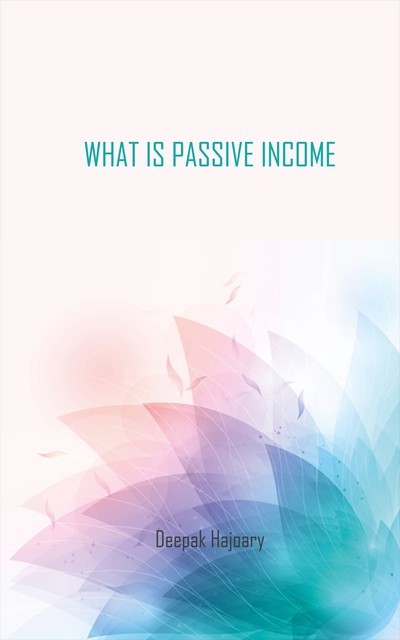 What Is Passive Income, Deepak Hajoary