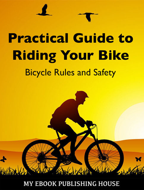 Practical Guide to Riding Your Bike – Bicycle Rules and Safety, My Ebook Publishing House