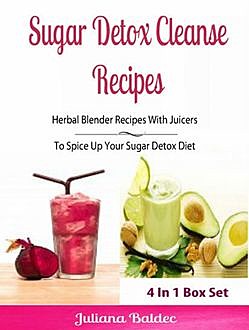 Sugar Detox Cleanse Recipes: Herbal Blender Recipes, Juliana Baldec