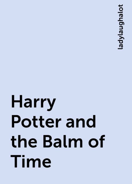 Harry Potter and the Balm of Time, ladylaughalot