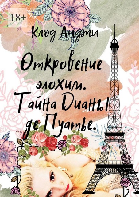 Откровение Элохим. Тайна Дианы де'Пуатье. Больше, чем королева, Клод Анджи