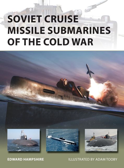 Soviet Cruise Missile Submarines of the Cold War, Edward Hampshire