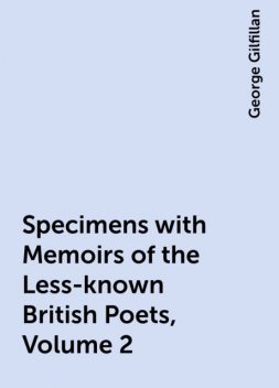 Specimens with Memoirs of the Less-known British Poets, Volume 2, George Gilfillan