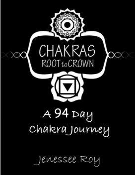 Chakras Root to Crown – A 94 Day Chakra Journey, Jenessee Roy