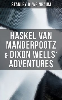 Haskel Van Manderpootz & Dixon Wells' Adventures, Stanley Weinbaum