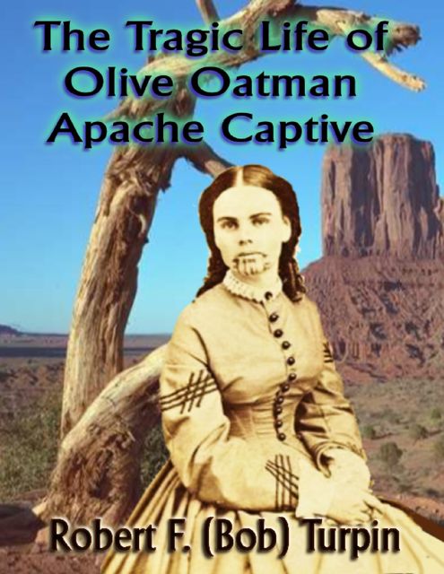 The Tragic Life of Olive Oatman: Apache Captive, Robert F.Turpin