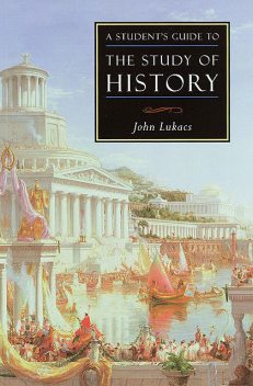 A Student's Guide to the Study of History, John Lukacs