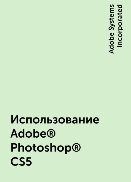 Использование Adobe® Photoshop® CS5, Adobe Systems Incorporated