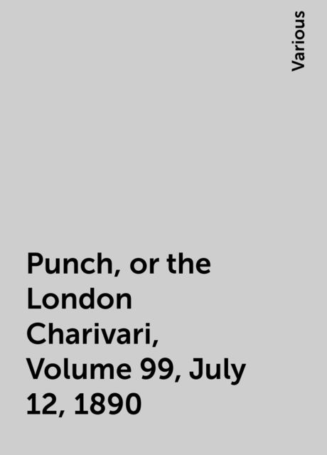 Punch, or the London Charivari, Volume 99, July 12, 1890, Various