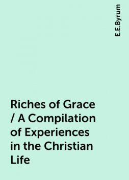 Riches of Grace / A Compilation of Experiences in the Christian Life, E.E.Byrum