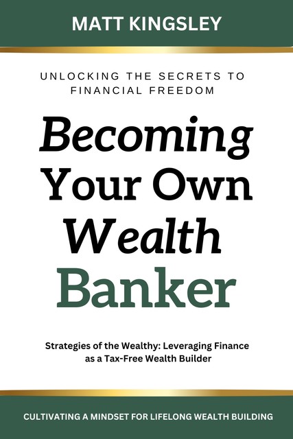 Becoming Your own Wealth Banker, Matt Kingsley