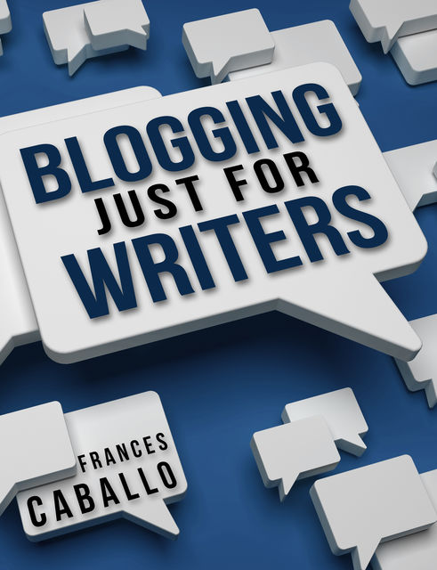 Blogging Just for Writers, Frances Caballo