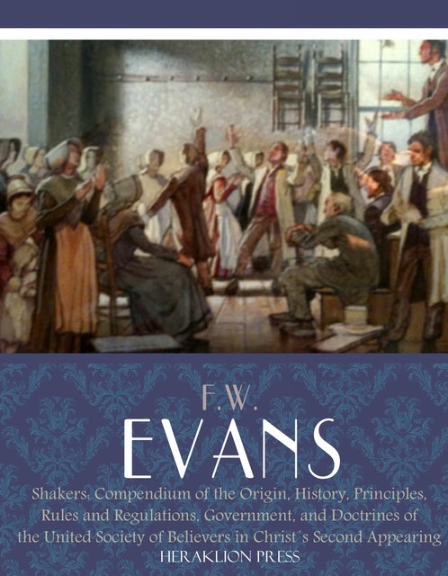 Shakers : Compendium of the Origin, History, Principles, Rules and Regulations, F.W. Evans