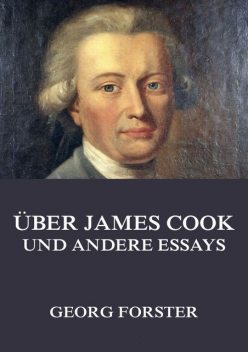 Über James Cook und andere Essays, Georg Forster