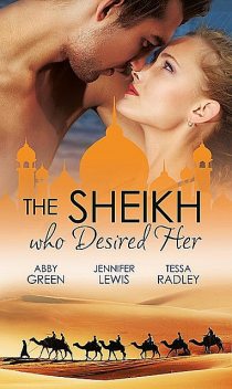 The Sheikh Who Desired Her, Lewis Jennifer, Abby Green, Tessa Radley