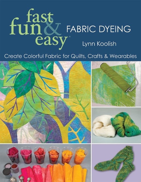 Fast, Fun & Easy Fabric Dyeing, Lynn Koolish