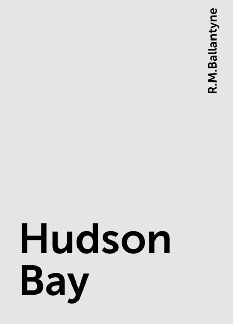 Hudson Bay, R.M.Ballantyne