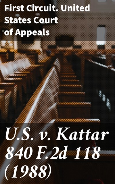 U.S. v. Kattar 840 F.2d 118, First Circuit. United States Court of Appeals