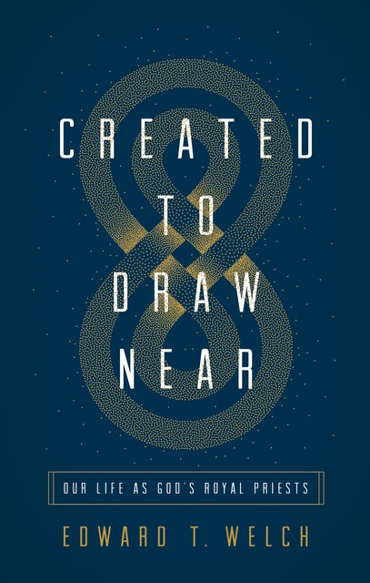 Created to Draw Near, Edward T. Welch