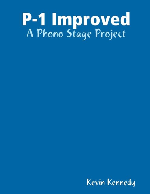 P-1 Improved: A Phono Stage Project, Kevin Kennedy