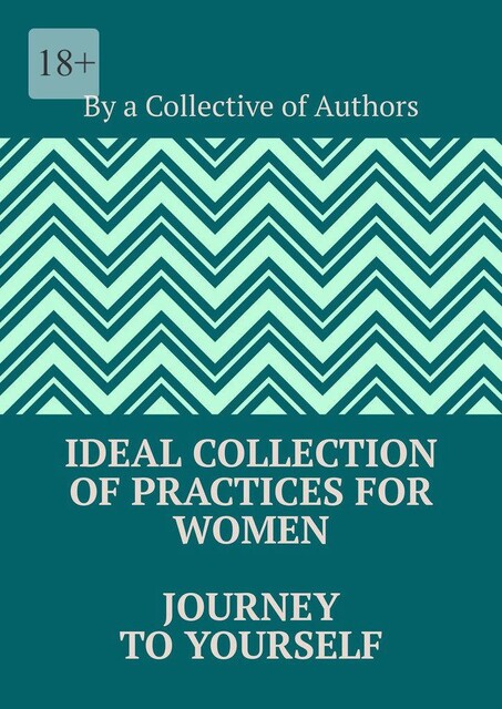 Ideal Collection of Practices for Women Journey to Yourself, Alesia Keles, Ganna Karpinska, Inna Wald, Irina Doncu, Nadia Semenova, Nataliia Onofriichuk, Olesia Luzhetska, Tamara Kyryliuk, Tatiana Vakhnenko, Tiana Soulu, Violet Bardauskiene