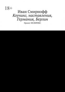 Коучинг, наставления, Германия, Берлин. Проект ФЕЛИРИКС, Иван Смирнофф