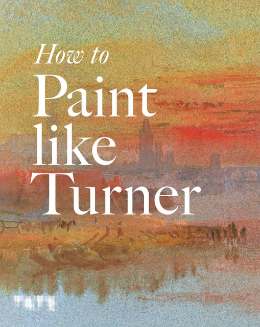 How to Paint Like Turner, Ian Warrell, Nicola Moorby
