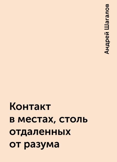 Контакт в местах, столь отдаленных от разума, Андрей Шагалов