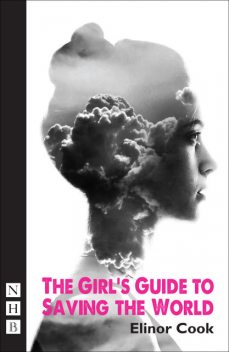 The Girl's Guide to Saving the World (NHB Modern Plays), Elinor Cook