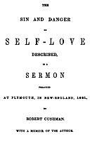 The Sin and Danger of Self-Love Described by a Sermon Preached At Plymouth, in New-England, 1621, Robert Cushman