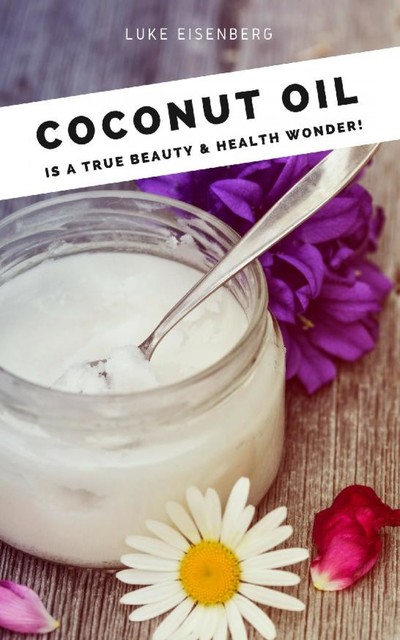 Coconut Oil is a true Beauty & Health Wonder, Luke Eisenberg