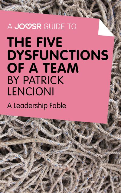 A Joosr Guide to The Five Dysfunctions of a Team by Patrick Lencioni, Joosr