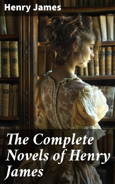 Henry James: The Complete Collection, Henry James