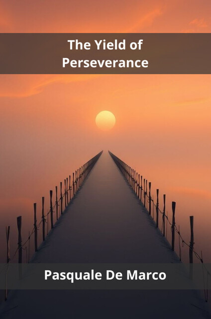 The Yield of Perseverance, Pasquale De Marco