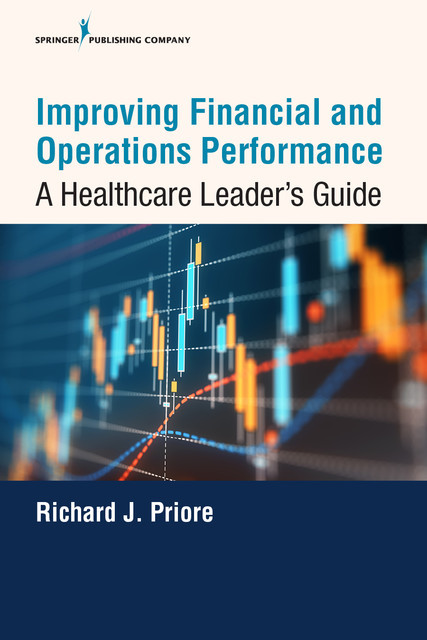 Improving Financial and Operations Performance, ScD, MHA, FACMPE, FACHE, Richard J. Priore