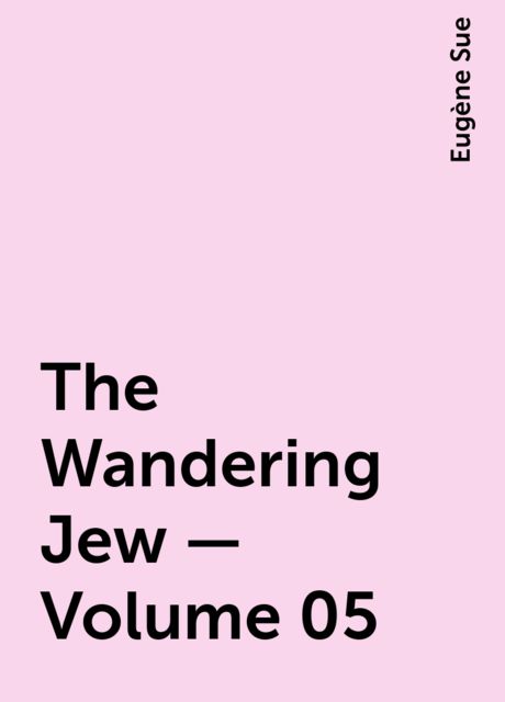 The Wandering Jew — Volume 05, Eugène Sue