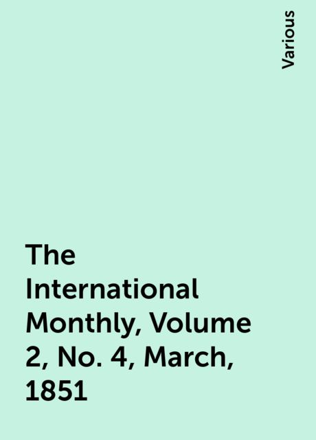 The International Monthly, Volume 2, No. 4, March, 1851, Various