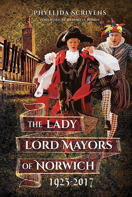 The Lady Lord Mayors of Norwich 1923–2017, Phyllida Scrivens
