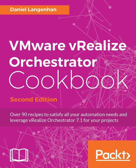 VMware vRealize Orchestrator Cookbook – Second Edition, Daniel Langenhan