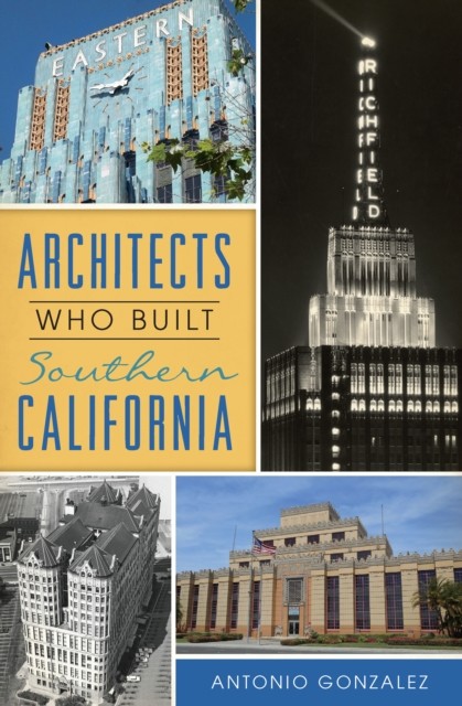 Architects Who Built Southern California, Antonio Gonzalez
