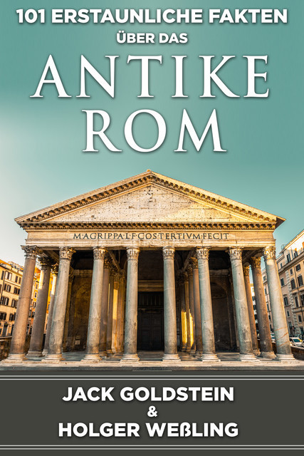 101 Erstaunliche Fakten über das antike Rom, Holger Weßling, Jack Goldstein