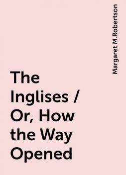 The Inglises / Or, How the Way Opened, Margaret M.Robertson