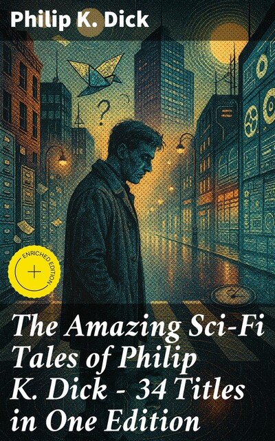 The Amazing Sci-Fi Tales of Philip K. Dick – 34 Titles in One Edition, Philip Dick
