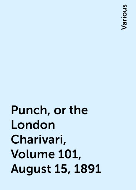 Punch, or the London Charivari, Volume 101, August 15, 1891, Various