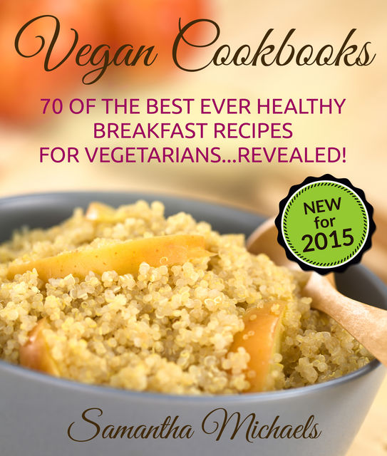 Vegan Cookbooks:70 Of The Best Ever Healthy Breakfast Recipes for VegetariansRevealed!, Samantha Michaels