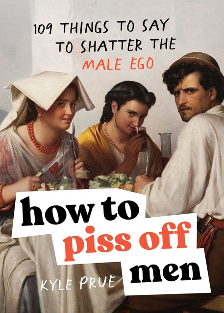 How to Piss Off Men, Kyle Prue