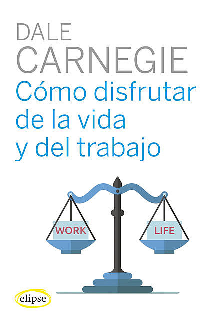 Cómo disfrutar de la vida y del trabajo, Dale Carnegie