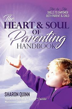 The Heart & Soul of Parenting Handbook, Sharon Quinn