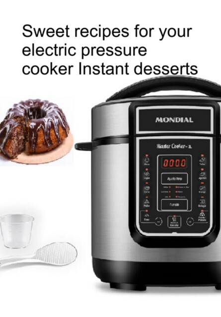 Sweet Recipes For Your Electric Pressure Cooker Instant Desserts, Jideon F Marques