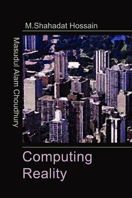 Computing Reality, Masudul Alam Choudhury, Mohammed Shahadat Hossain
